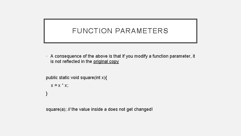 FUNCTION PARAMETERS • A consequence of the above is that if you modify a