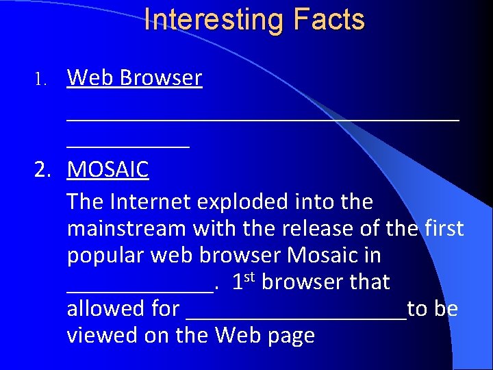 Interesting Facts Web Browser ________________ 2. MOSAIC The Internet exploded into the mainstream with Interesting Facts Web Browser ________________ 2. MOSAIC The Internet exploded into the mainstream with