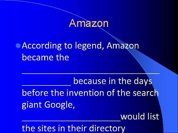 Amazon l According to legend, Amazon became the ______________ because in the days before Amazon l According to legend, Amazon became the ______________ because in the days before