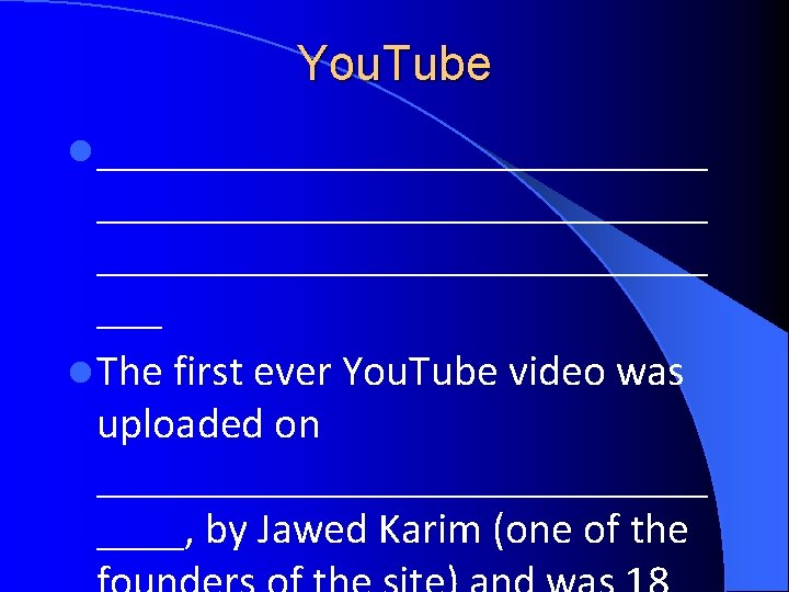 You. Tube l ____________________________ ___ l The first ever You. Tube video was uploaded You. Tube l ____________________________ ___ l The first ever You. Tube video was uploaded