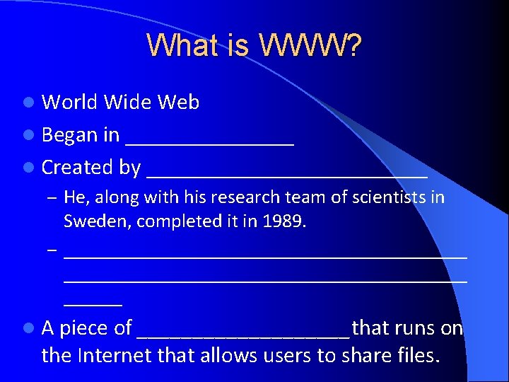 What is WWW? l World Wide Web l Began in ________ l Created by What is WWW? l World Wide Web l Began in ________ l Created by