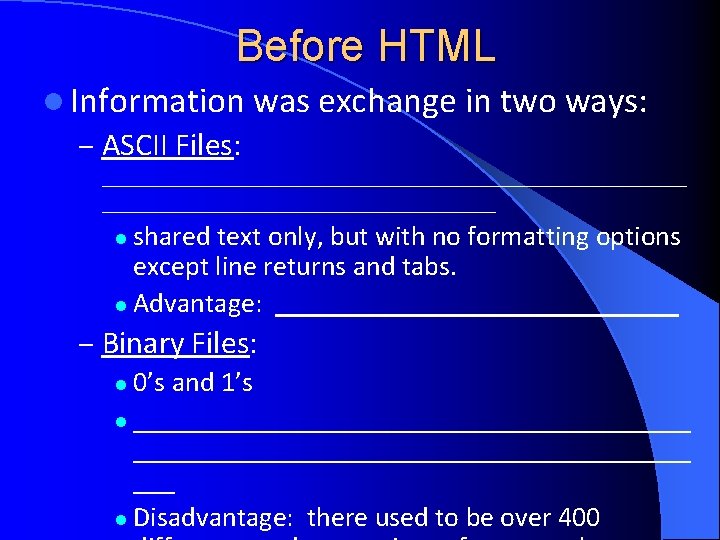 Before HTML l Information was exchange in two ways: – ASCII Files: _________________________ shared Before HTML l Information was exchange in two ways: – ASCII Files: _________________________ shared