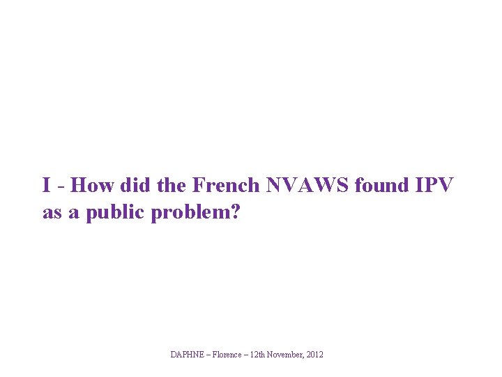 I - How did the French NVAWS found IPV as a public problem? DAPHNE