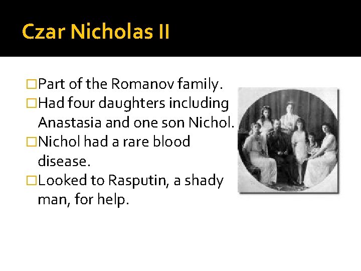 Czar Nicholas II �Part of the Romanov family. �Had four daughters including Anastasia and