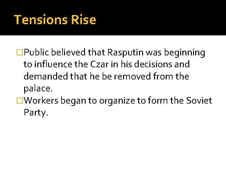 Tensions Rise �Public believed that Rasputin was beginning to influence the Czar in his