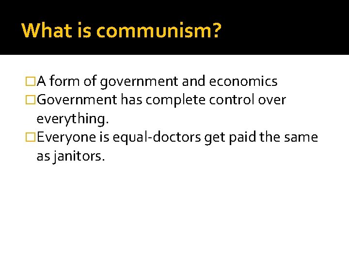 What is communism? �A form of government and economics �Government has complete control over