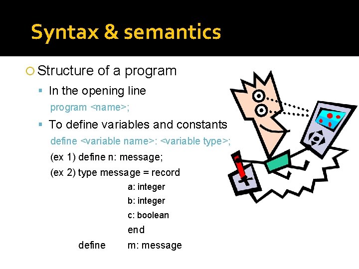 Syntax & semantics Structure of a program In the opening line program <name>; To