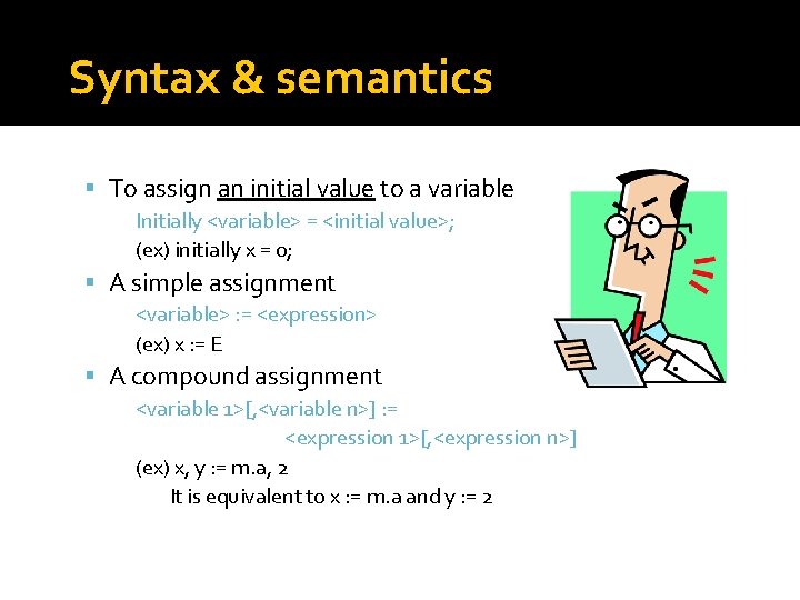 Syntax & semantics To assign an initial value to a variable Initially <variable> =