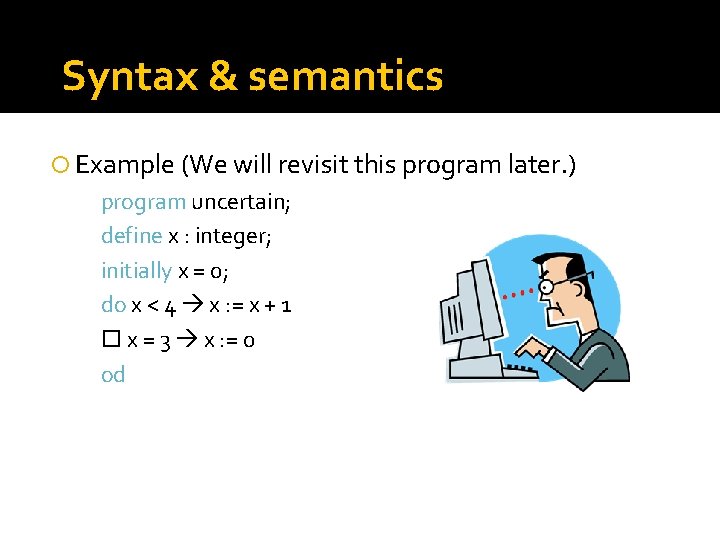 Syntax & semantics Example (We will revisit this program later. ) program uncertain; define