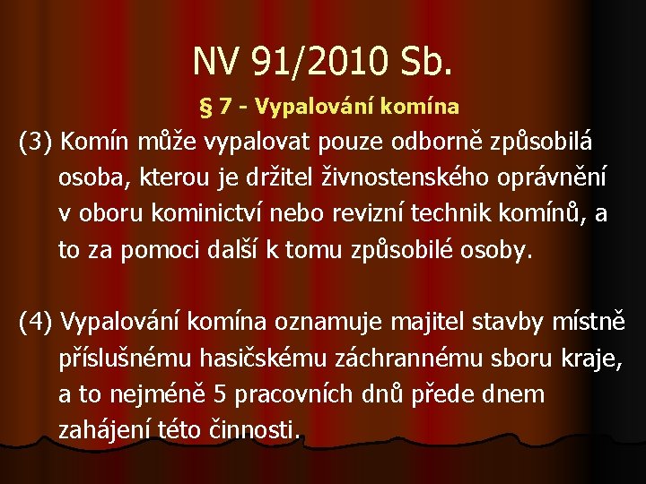 NV 91/2010 Sb. § 7 - Vypalování komína (3) Komín může vypalovat pouze odborně