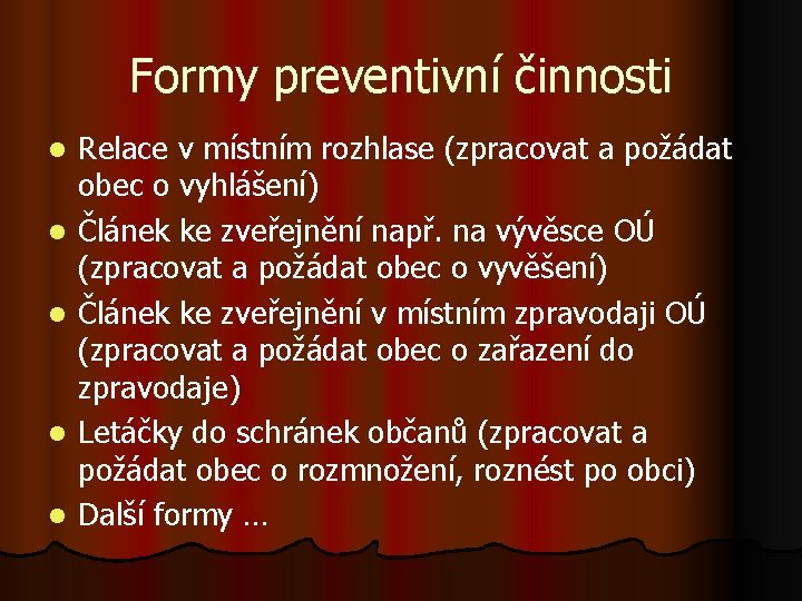 Formy preventivní činnosti l l l Relace v místním rozhlase (zpracovat a požádat obec