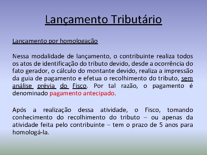 Lançamento Tributário Lançamento por homologação Nessa modalidade de lançamento, o contribuinte realiza todos os