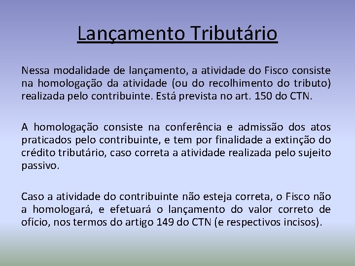 Lançamento Tributário Nessa modalidade de lançamento, a atividade do Fisco consiste na homologação da