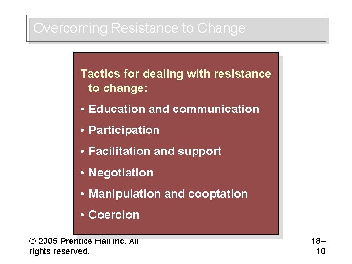 Overcoming Resistance to Change Tactics for dealing with resistance to change: • Education and