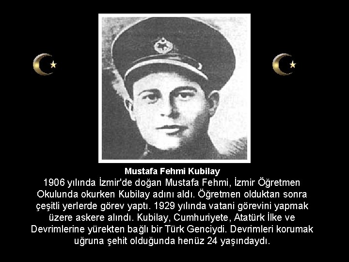 Mustafa Fehmi Kubilay 1906 yılında İzmir'de doğan Mustafa Fehmi, İzmir Öğretmen Okulunda okurken Kubilay