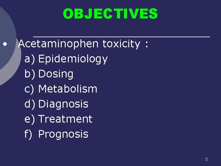 OBJECTIVES • Acetaminophen toxicity : a) Epidemiology b) Dosing c) Metabolism d) Diagnosis e)