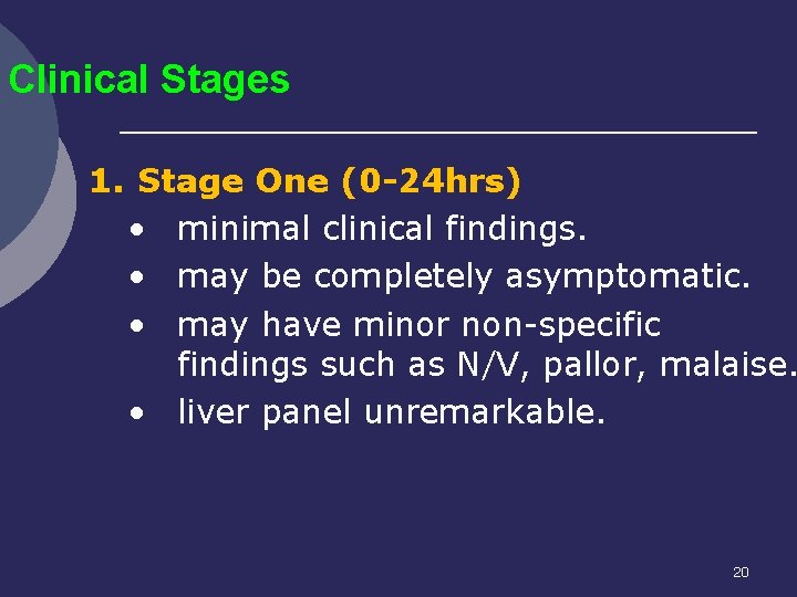 Clinical Stages 1. Stage One (0 -24 hrs) • minimal clinical findings. • may