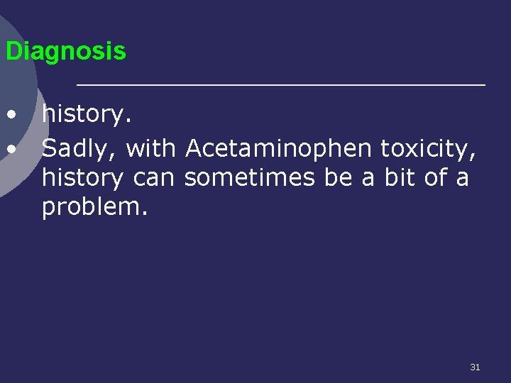 Diagnosis • history. • Sadly, with Acetaminophen toxicity, history can sometimes be a bit