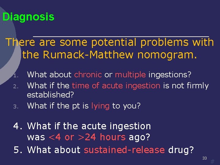 Diagnosis There are some potential problems with the Rumack-Matthew nomogram. 1. 2. 3. What