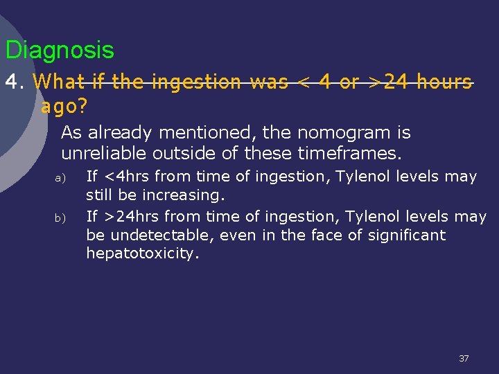 Diagnosis 4. What if the ingestion was < 4 or >24 hours ago? l