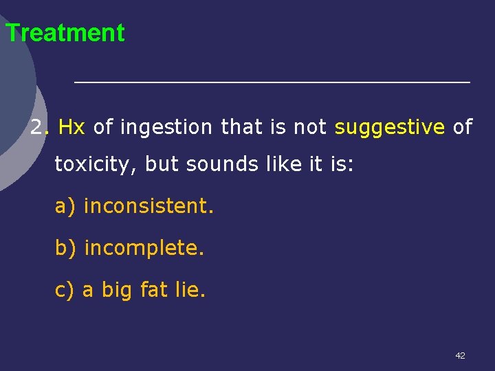 Treatment 2. Hx of ingestion that is not suggestive of toxicity, but sounds like