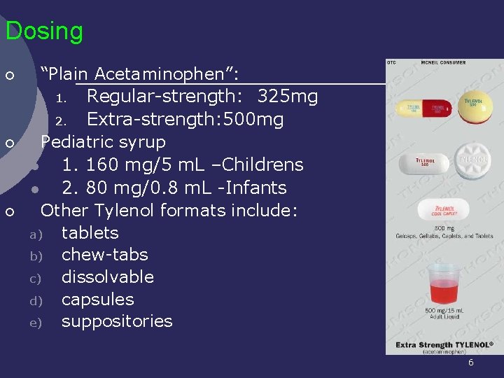 Dosing ¡ ¡ ¡ “Plain Acetaminophen”: 1. Regular-strength: 325 mg 2. Extra-strength: 500 mg