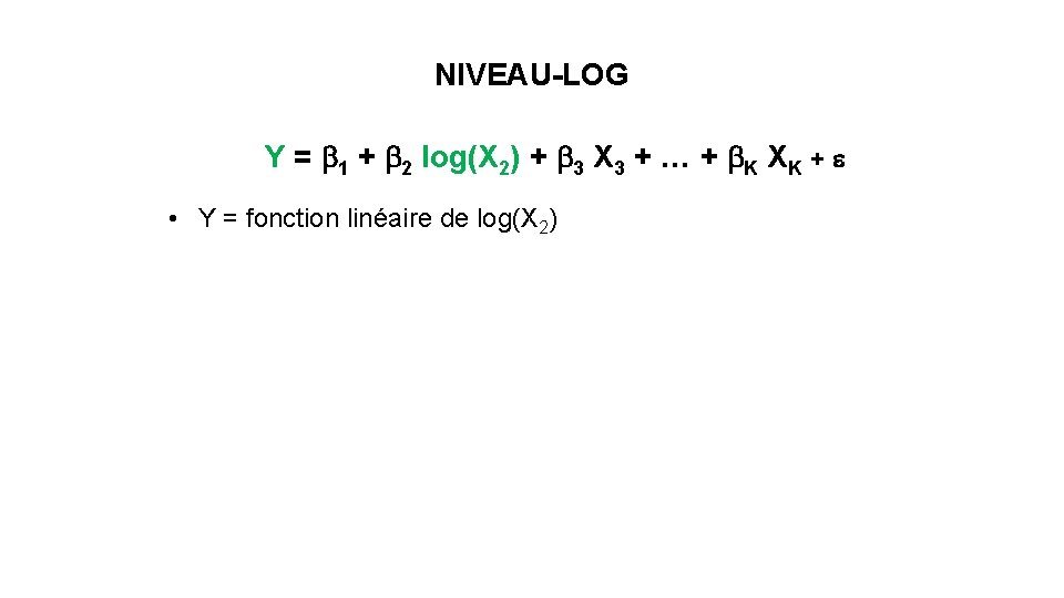 NIVEAU-LOG Y = b 1 + b 2 log(X 2) + b 3 X