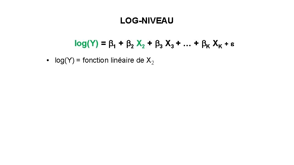 LOG-NIVEAU log(Y) = b 1 + b 2 X 2 + b 3 X