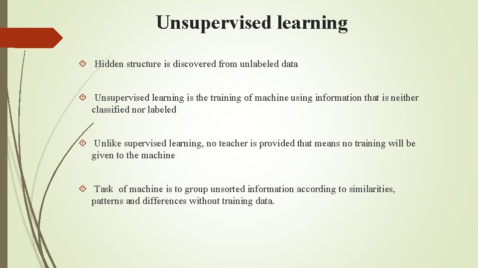Unsupervised learning Hidden structure is discovered from unlabeled data Unsupervised learning is the training