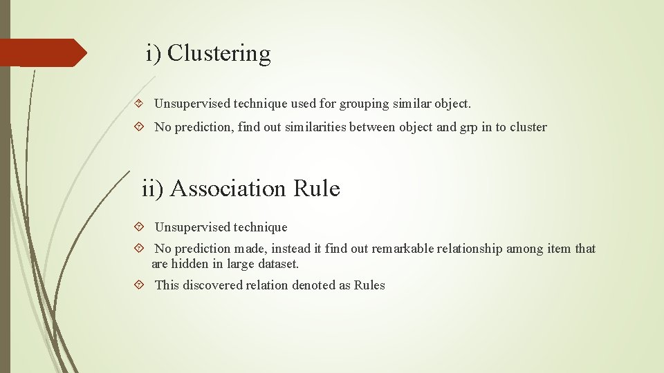 i) Clustering Unsupervised technique used for grouping similar object. No prediction, find out similarities