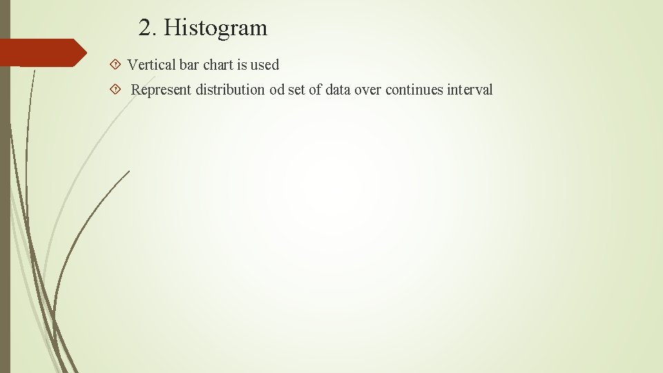 2. Histogram Vertical bar chart is used Represent distribution od set of data over