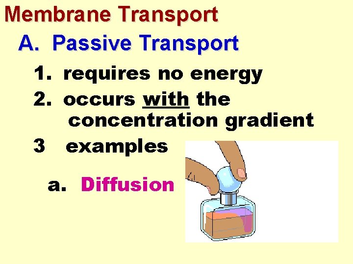 Membrane Transport A. Passive Transport 1. requires no energy 2. occurs with the concentration