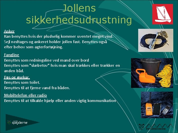 Jollens sikkerhedsudrustning Anker Kan benyttes hvis der pludselig kommer uventet meget vind. Sejl nedtages