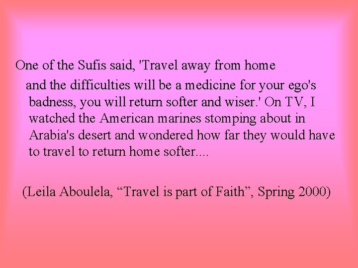 One of the Sufis said, 'Travel away from home and the difficulties will be