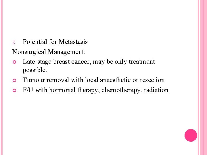 Potential for Metastasis Nonsurgical Management: Late-stage breast cancer; may be only treatment possible. Tumour