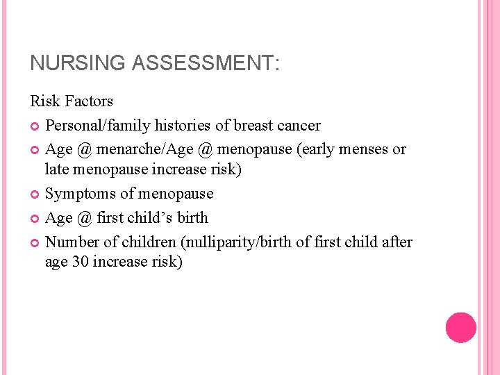 NURSING ASSESSMENT: Risk Factors Personal/family histories of breast cancer Age @ menarche/Age @ menopause