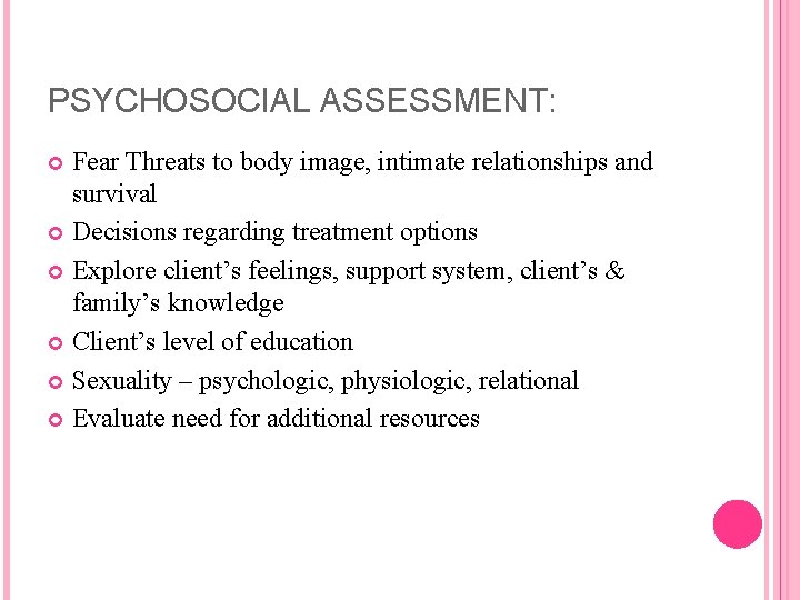 PSYCHOSOCIAL ASSESSMENT: Fear Threats to body image, intimate relationships and survival Decisions regarding treatment