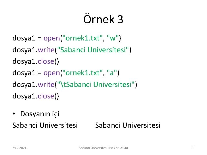 Örnek 3 dosya 1 = open("ornek 1. txt", "w") dosya 1. write("Sabanci Universitesi") dosya