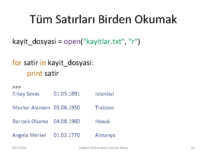Tüm Satırları Birden Okumak kayit_dosyasi = open("kayitlar. txt", "r") for satir in kayit_dosyasi: print