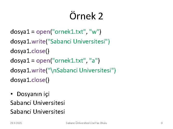 Örnek 2 dosya 1 = open("ornek 1. txt", "w") dosya 1. write("Sabanci Universitesi") dosya