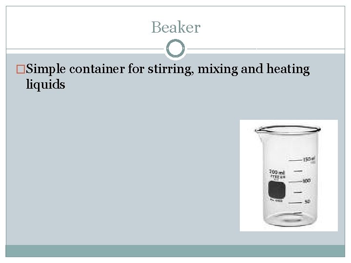 Beaker �Simple container for stirring, mixing and heating liquids 