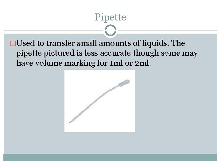 Pipette �Used to transfer small amounts of liquids. The pipette pictured is less accurate