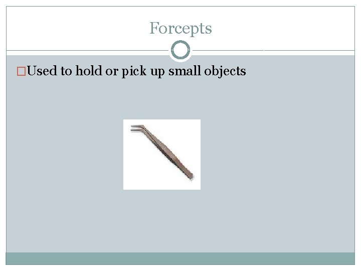 Forcepts �Used to hold or pick up small objects 