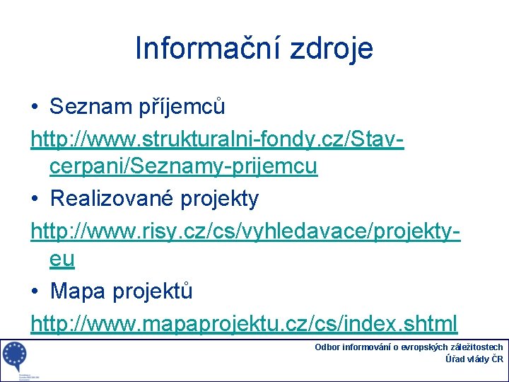 Informační zdroje • Seznam příjemců http: //www. strukturalni-fondy. cz/Stavcerpani/Seznamy-prijemcu • Realizované projekty http: //www.
