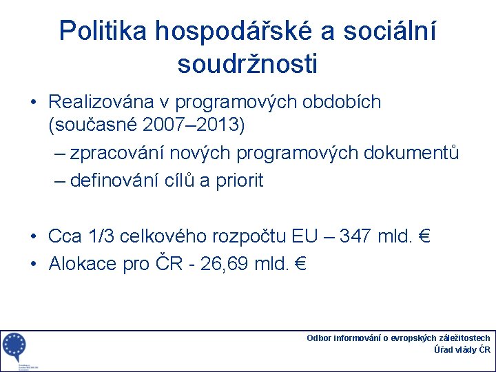 Politika hospodářské a sociální soudržnosti • Realizována v programových obdobích (současné 2007– 2013) –