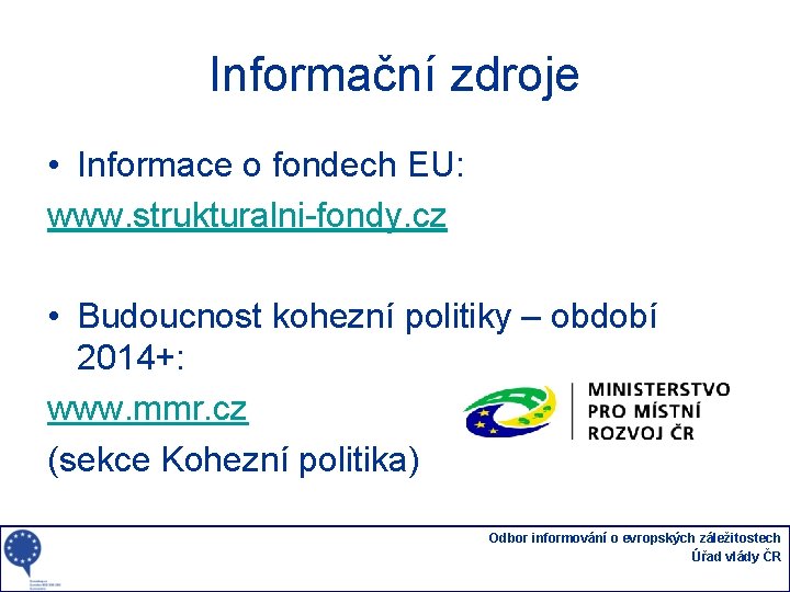 Informační zdroje • Informace o fondech EU: www. strukturalni-fondy. cz • Budoucnost kohezní politiky