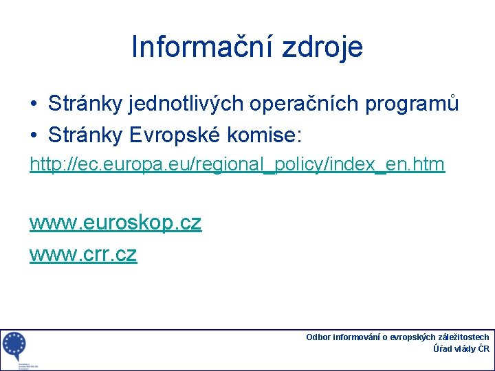 Informační zdroje • Stránky jednotlivých operačních programů • Stránky Evropské komise: http: //ec. europa.