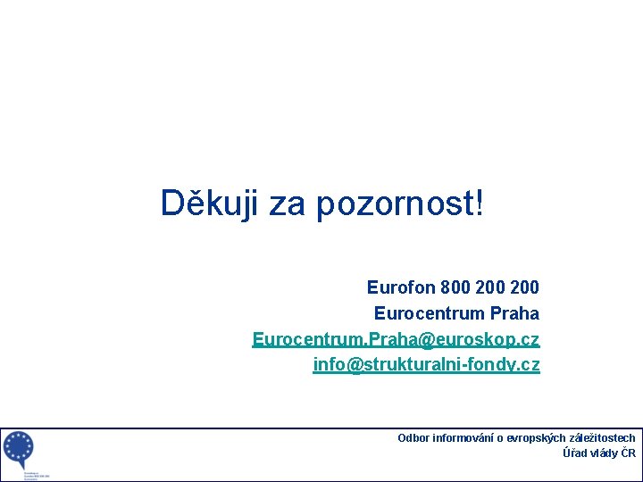 Děkuji za pozornost! Eurofon 800 200 Eurocentrum Praha Eurocentrum. Praha@euroskop. cz info@strukturalni-fondy. cz Odbor