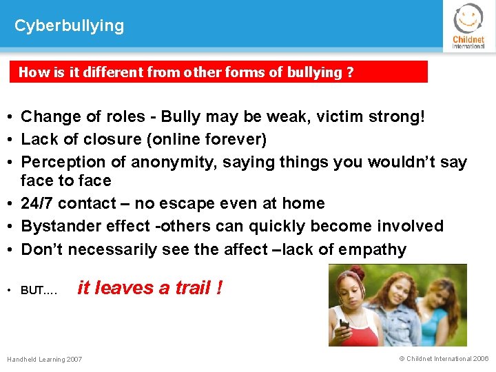 Cyberbullying How is it different from other forms of bullying ? • Change of