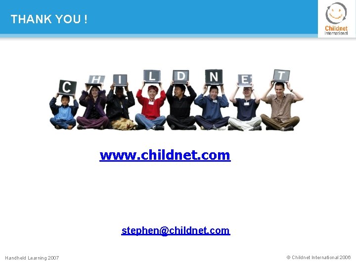 THANK YOU ! www. childnet. com stephen@childnet. com Handheld Learning 2007 © Childnet International